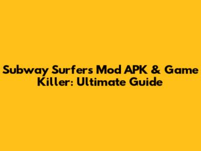 Subway Surfers Mod APK & Game Killer: Ultimate Guide