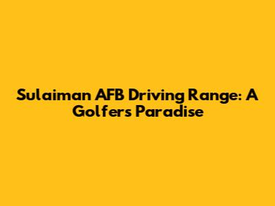 Sulaiman AFB Driving Range: A Golfer's Paradise