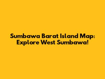 Sumbawa Barat Island Map: Explore West Sumbawa!