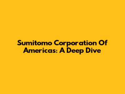 Sumitomo Corporation Of Americas: A Deep Dive