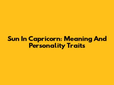 Sun In Capricorn: Meaning And Personality Traits
