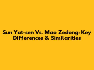 Sun Yat-sen Vs. Mao Zedong: Key Differences & Similarities