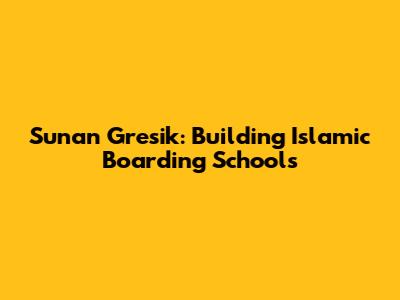 Sunan Gresik: Building Islamic Boarding Schools