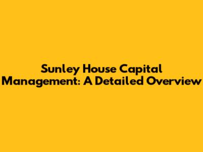 Sunley House Capital Management: A Detailed Overview