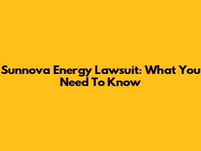 Sunnova Energy Lawsuit: What You Need To Know
