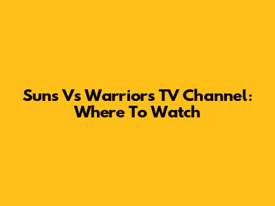 Suns Vs Warriors TV Channel: Where To Watch
