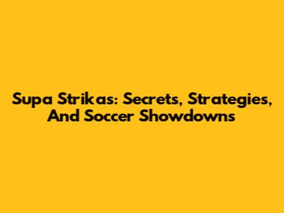 Supa Strikas: Secrets, Strategies, And Soccer Showdowns