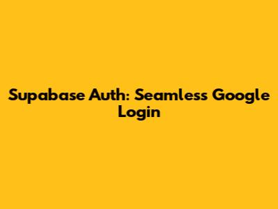 Supabase Auth: Seamless Google Login