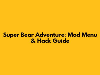 Super Bear Adventure: Mod Menu & Hack Guide