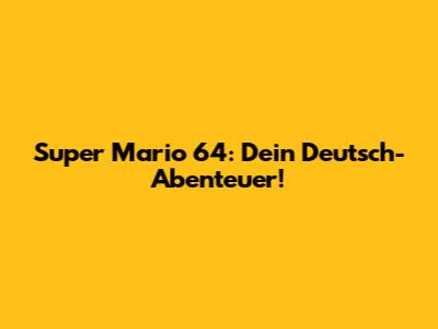 Super Mario 64: Dein Deutsch-Abenteuer!