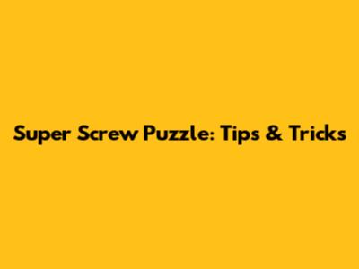 Super Screw Puzzle: Tips & Tricks