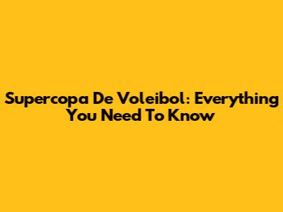 Supercopa De Voleibol: Everything You Need To Know
