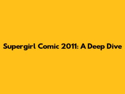 Supergirl Comic 2011: A Deep Dive