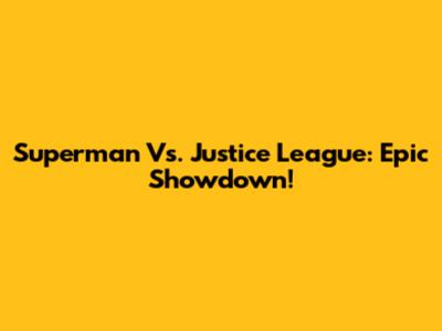 Superman Vs. Justice League: Epic Showdown!