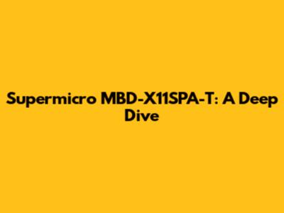 Supermicro MBD-X11SPA-T: A Deep Dive