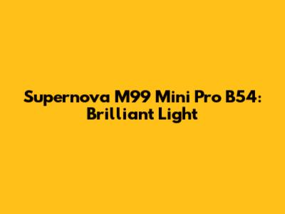 Supernova M99 Mini Pro B54: Brilliant Light