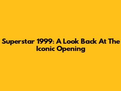 Superstar 1999: A Look Back At The Iconic Opening