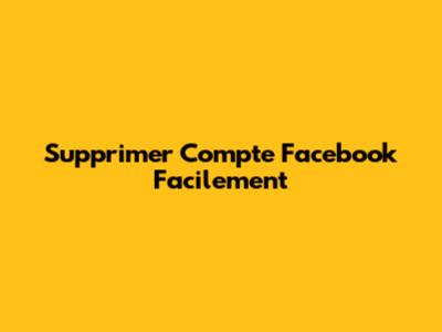 Supprimer Compte Facebook Facilement