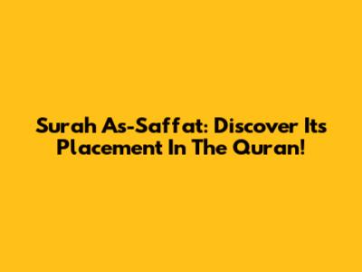 Surah As-Saffat: Discover Its Placement In The Quran!