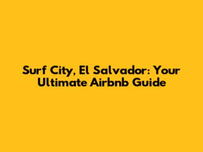 Surf City, El Salvador: Your Ultimate Airbnb Guide