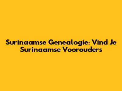Surinaamse Genealogie: Vind Je Surinaamse Voorouders
