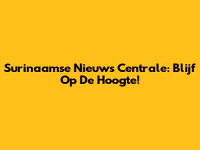 Surinaamse Nieuws Centrale: Blijf Op De Hoogte!