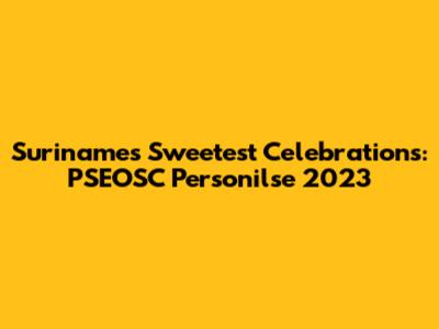 Suriname's Sweetest Celebrations: PSEOSC Personilse 2023