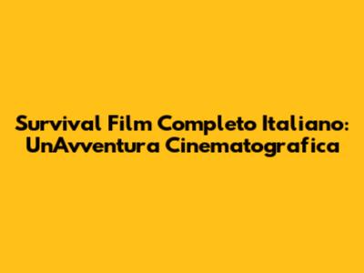 Survival Film Completo Italiano: Un'Avventura Cinematografica