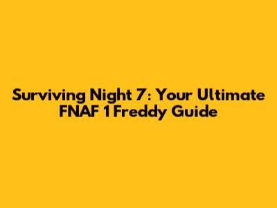 Surviving Night 7: Your Ultimate FNAF 1 Freddy Guide