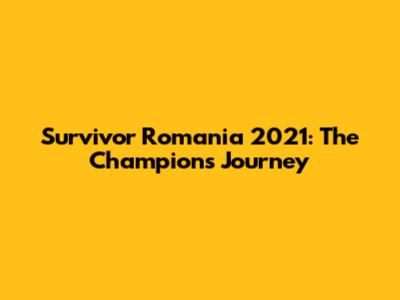 Survivor Romania 2021: The Champion's Journey
