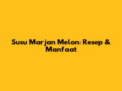 Susu Marjan Melon: Resep & Manfaat