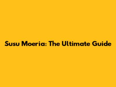 Susu Moeria: The Ultimate Guide