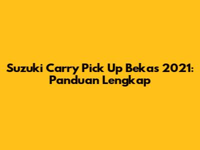 Suzuki Carry Pick Up Bekas 2021: Panduan Lengkap