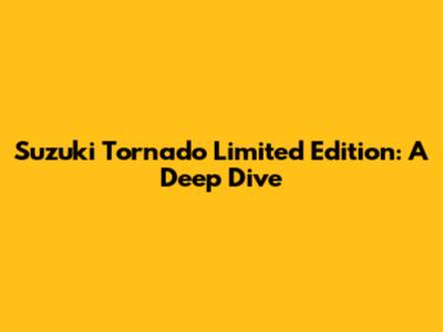 Suzuki Tornado Limited Edition: A Deep Dive