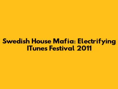 Swedish House Mafia: Electrifying ITunes Festival 2011
