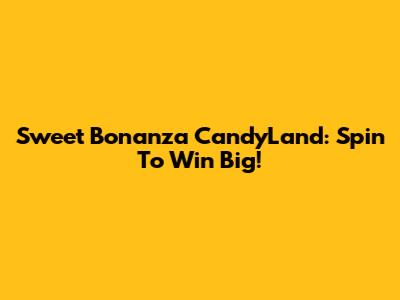Sweet Bonanza CandyLand: Spin To Win Big!