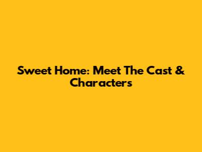 Sweet Home: Meet The Cast & Characters