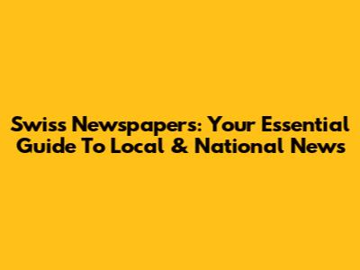 Swiss Newspapers: Your Essential Guide To Local & National News