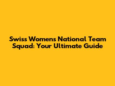 Swiss Women's National Team Squad: Your Ultimate Guide