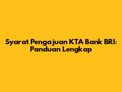 Syarat Pengajuan KTA Bank BRI: Panduan Lengkap