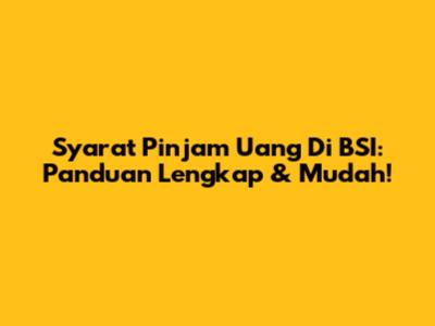 Syarat Pinjam Uang Di BSI: Panduan Lengkap & Mudah!