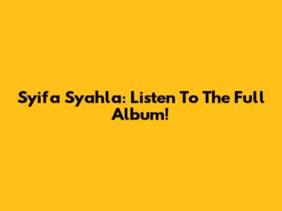 Syifa Syahla: Listen To The Full Album!