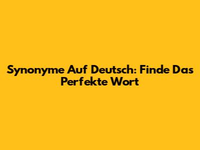 Synonyme Auf Deutsch: Finde Das Perfekte Wort