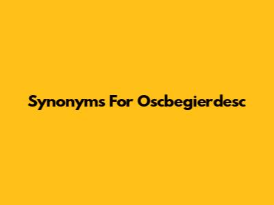 Synonyms For "Oscbegierdesc"