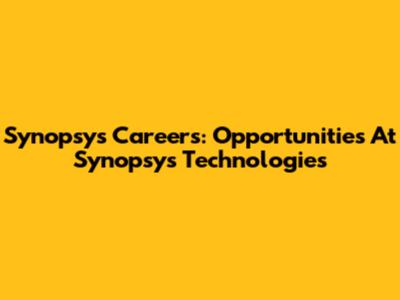 Synopsys Careers: Opportunities At Synopsys Technologies