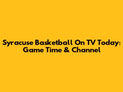 Syracuse Basketball On TV Today: Game Time & Channel