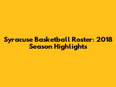 Syracuse Basketball Roster: 2018 Season Highlights