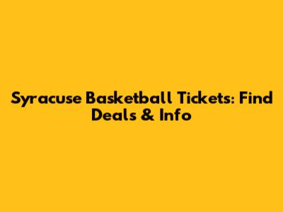 Syracuse Basketball Tickets: Find Deals & Info