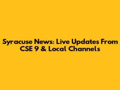 Syracuse News: Live Updates From CSE 9 & Local Channels