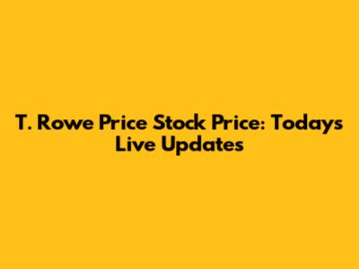 T. Rowe Price Stock Price: Today's Live Updates
